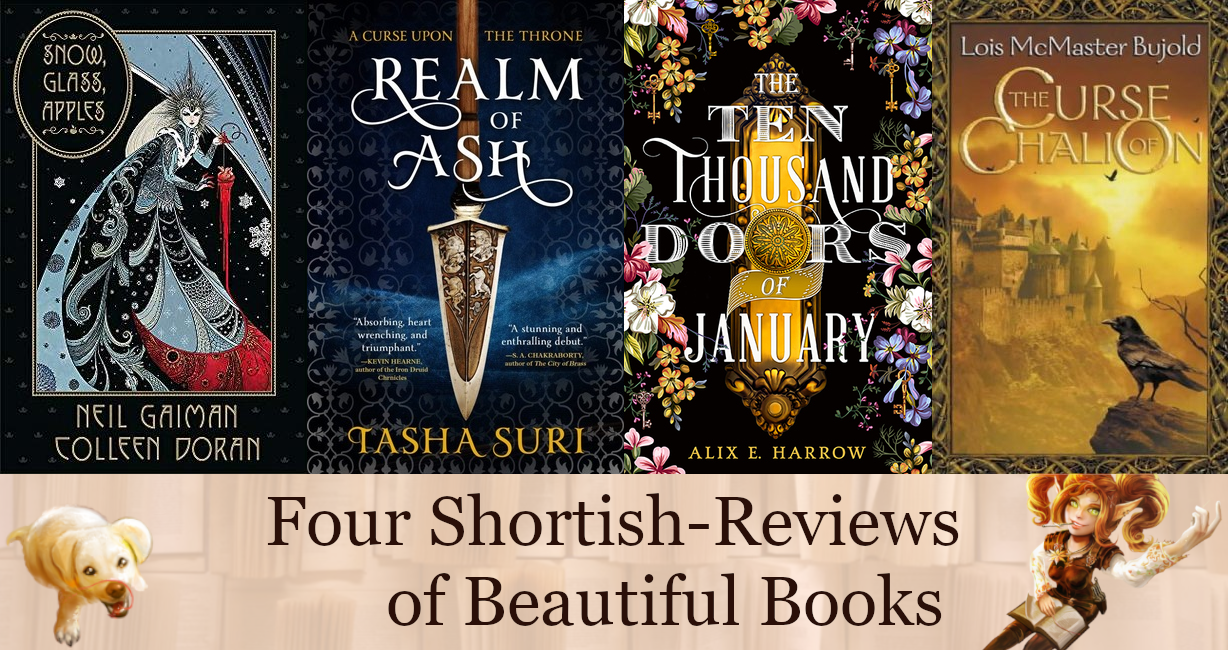 4 Shortish-Reviews of Beautiful Books: The Curse of Chalion, Realm of Ash, 10K Doors of January, Snow, Glass, Apples