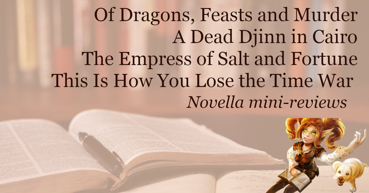Mini-reviews novella reviews (1): Of Dragons, Feasts and Murder, The Empress of Salt and Fortune, A Dead Djinn in Cairo and This Is How You Lose the Time War