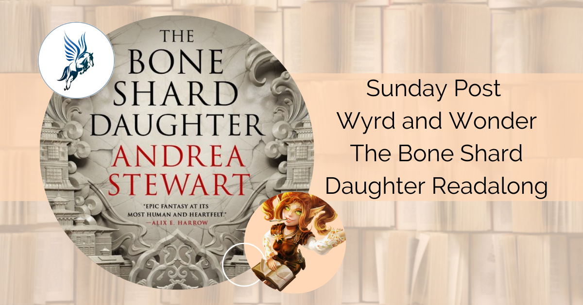 Sunday Post - Wyrd and Wonder - Bone Shard Daughter Readalong.
